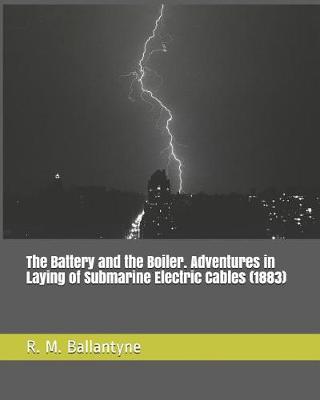 Book cover for The Battery and the Boiler. Adventures in Laying of Submarine Electric Cables (1883)