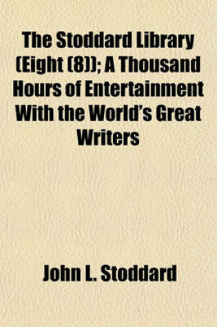 Cover of The Stoddard Library (Eight (8)); A Thousand Hours of Entertainment with the World's Great Writers