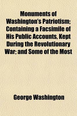 Book cover for Monuments of Washington's Patriotism; Containing a Facsimile of His Public Accounts, Kept During the Revolutionary War; And Some of the Most