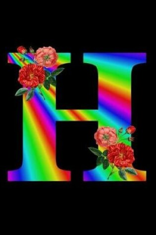 Cover of H Monogram Initial H Roses Rainbow Letter H 150 Page College Ruled Pages 8.5 X 11