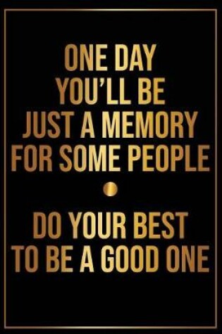 Cover of One Day Youll Be Just a Memory for Some People Do Your Best to Be a Good One