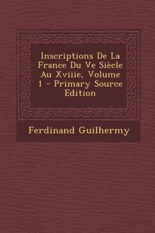 Cover of Inscriptions de La France Du Ve Siecle Au Xviiie, Volume 1