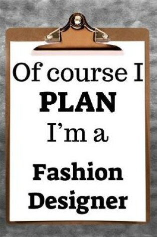 Cover of Of Course I Plan I'm a Fashion Designer