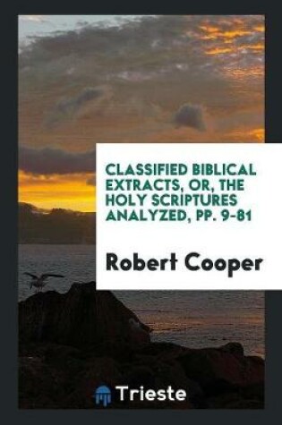 Cover of Classified Biblical Extracts, Or, the Holy Scriptures Analyzed, Pp. 9-81