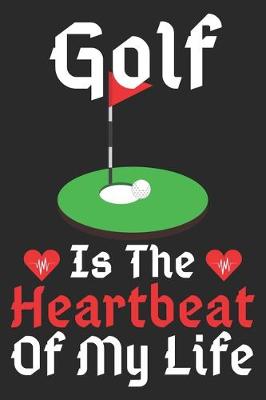 Book cover for Golf Is The Heartbeat Of My Life