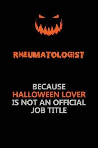 Cover of Rheumatologist Because Halloween Lover Is Not An Official Job Title