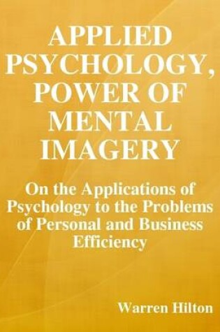 Cover of Applied Psychology, Power of Mental Imagery: On the Applications of Psychology to the Problems of Personal and Business Efficiency