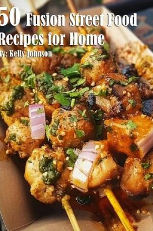 Cover of 50 Fusion Street Food Recipes for Home