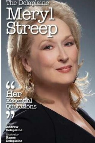 Cover of The Delaplaine Meryl Streep - Her Essential Quotations