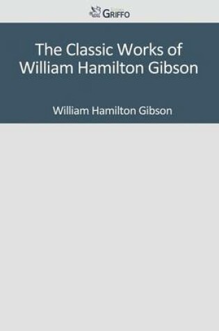 Cover of The Classic Works of William Hamilton Gibson