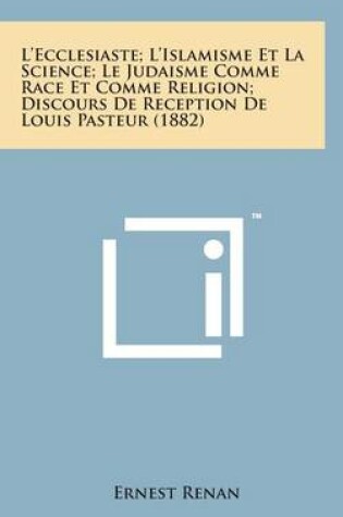 Cover of L'Ecclesiaste; l'Islamisme Et La Science; Le Judaisme Comme Race Et Comme Religion; Discours de Reception de Louis Pasteur (1882)