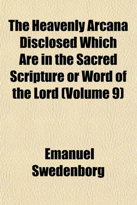 Book cover for The Heavenly Arcana Disclosed Which Are in the Sacred Scripture or Word of the Lord (Volume 9)