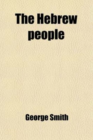 Cover of The Hebrew People (Volume 2); Or, the History and Religion of the Israelites, from the Origin of the Nation to the Time of Christ Deduced from the Writings of Moses, and Other Inspired Authors, and Illustrated by Copious References to the Ancient Records, Trad