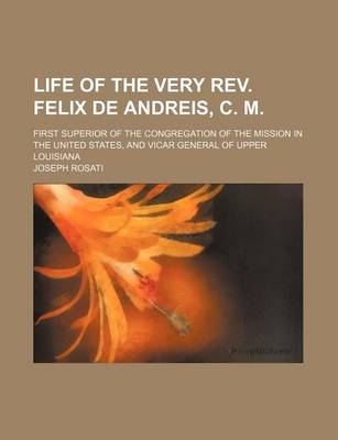 Book cover for Life of the Very REV. Felix de Andreis, C. M.; First Superior of the Congregation of the Mission in the United States, and Vicar General of Upper Louisiana