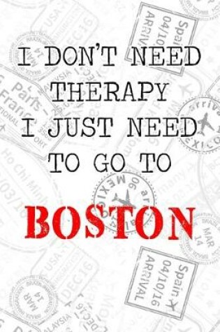 Cover of I Don't Need Therapy I Just Need To Go To Boston