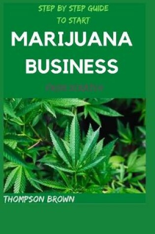 Cover of Step by Step Guide to Start Marijuana Business from Scratch
