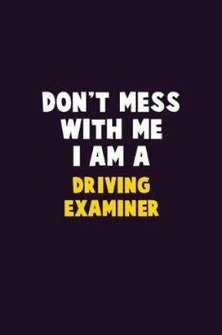 Cover of Don't Mess With Me, I Am A Driving Examiner