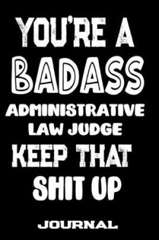 Cover of You're A Badass Administrative Law Judge Keep That Shit Up