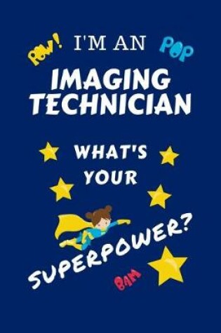 Cover of I'm An Imaging Technician What's Your Superpower?