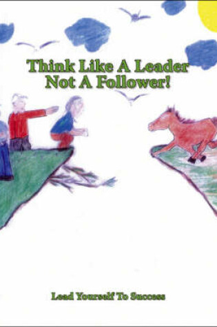 Cover of Think Like a Leader Not a Follower!