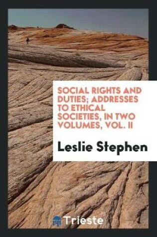 Cover of Social Rights and Duties; Addresses to Ethical Societies, in Two Volumes, Vol. II