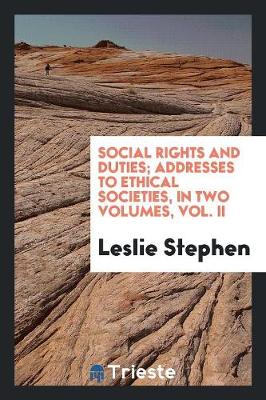 Book cover for Social Rights and Duties; Addresses to Ethical Societies, in Two Volumes, Vol. II