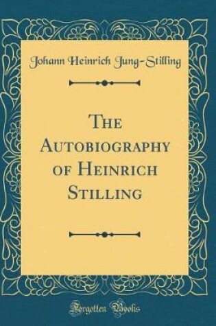 Cover of The Autobiography of Heinrich Stilling (Classic Reprint)