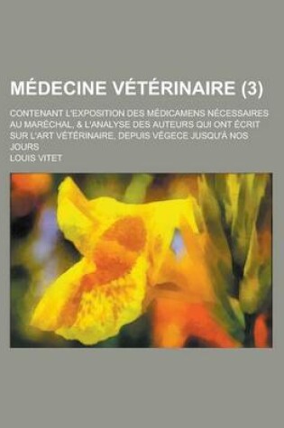 Cover of Medecine Veterinaire; Contenant L'Exposition Des Medicamens Necessaires Au Marechal, & L'Analyse Des Auteurs Qui Ont Ecrit Sur L'Art Veterinaire, Depu