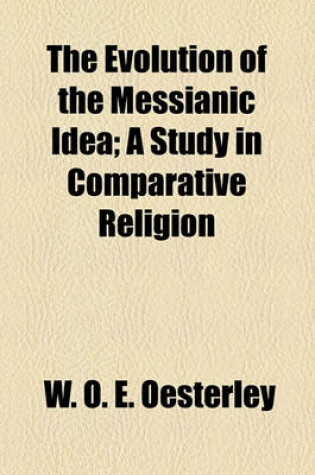 Cover of The Evolution of the Messianic Idea; A Study in Comparative Religion