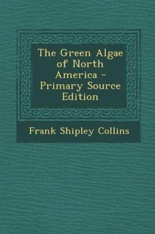 Cover of The Green Algae of North America - Primary Source Edition