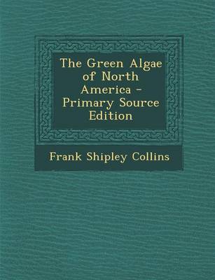 Book cover for The Green Algae of North America - Primary Source Edition