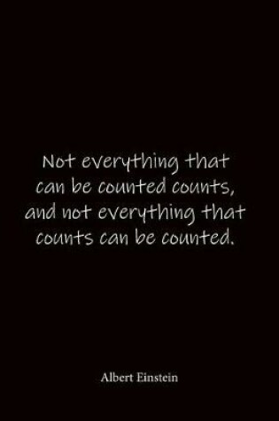Cover of Not everything that can be counted counts, and not everything that counts can be counted. Albert Einstein