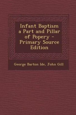 Cover of Infant Baptism a Part and Pillar of Popery - Primary Source Edition