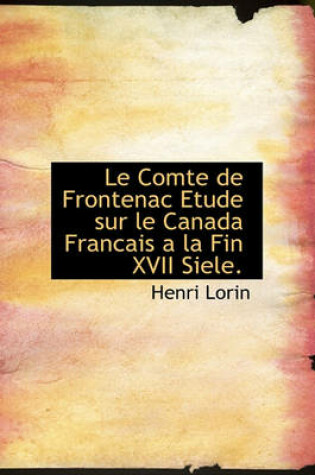 Cover of Le Comte de Frontenac Etude Sur Le Canada Francais a la Fin XVII Siele.