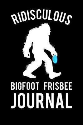 Book cover for Ridisculous Bigfoot Frisbee Journal