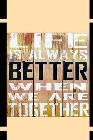 Cover of Life is always better when we are Together