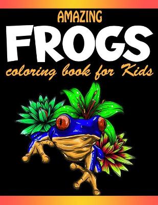 Book cover for Amazing Frogs Coloring Book for Kids