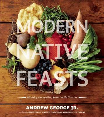 Book cover for Modern Native Feasts: Healthy, Innovative, Sustainable Cuisine