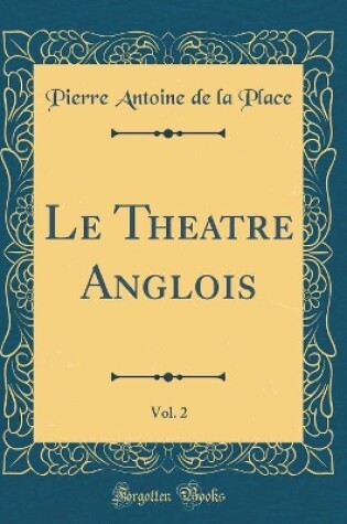 Cover of Le Theatre Anglois, Vol. 2 (Classic Reprint)