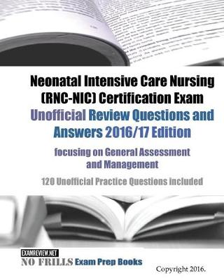 Book cover for Neonatal Intensive Care Nursing (RNC-NIC) Certification Exam Unofficial Review Questions and Answers 2016/17 Edition, focusing on General Assessment and Management