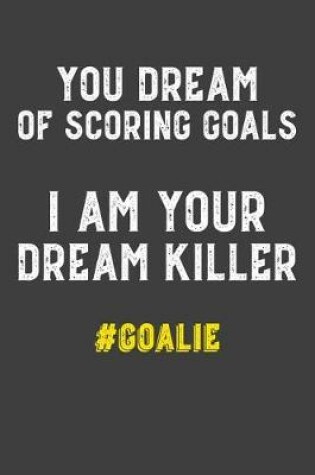 Cover of You Dream of Scoring Goals I Am Your Dream Killer #Goalie