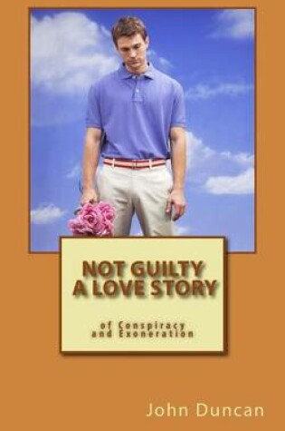 Cover of Not Guilty- A Love Story of Conspiracy and Exoneration