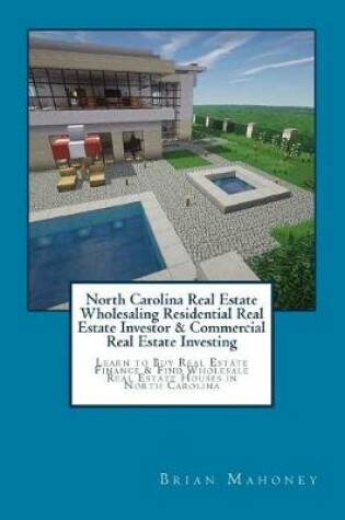 Cover of North Carolina Real Estate Wholesaling Residential Real Estate Investor & Commercial Real Estate Investing