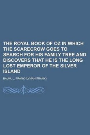 Cover of The Royal Book of Oz in Which the Scarecrow Goes to Search for His Family Tree and Discovers That He Is the Long Lost Emperor of the Silver Island