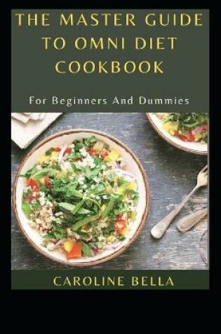 Cover of The Master Guide To OMNI Diet Cookbook For Beginners And Dummies