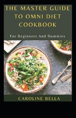 Book cover for The Master Guide To OMNI Diet Cookbook For Beginners And Dummies