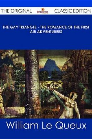 Cover of The Gay Triangle - The Romance of the First Air Adventurers - The Original Classic Edition