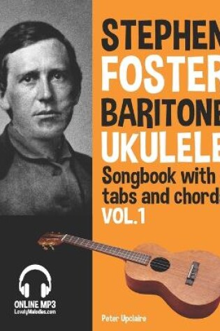 Cover of Stephen Foster - Baritone Ukulele Songbook for Beginners with Tabs and Chords Vol. 1