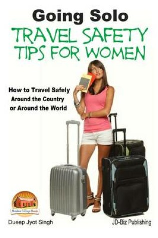 Cover of Going Solo - Travel Safety Tips for Women - How to Travel Safely Around the Country or Around the World