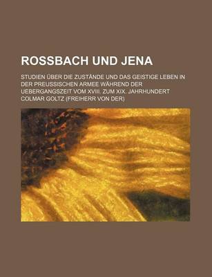 Book cover for Rossbach Und Jena; Studien Uber Die Zustande Und Das Geistige Leben in Der Preussischen Armee Wahrend Der Uebergangszeit Vom XVIII. Zum XIX. Jahrhunde